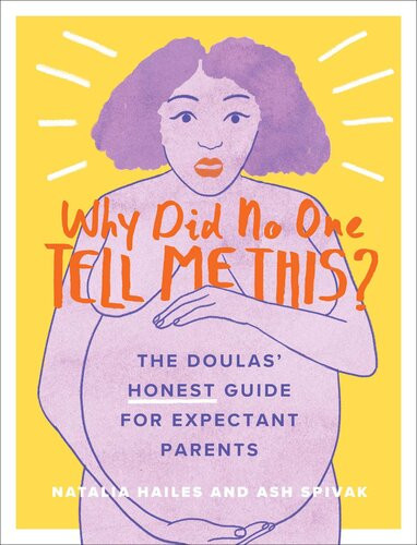 Why Did No One Tell Me This The Doulas Honest Guide For Expectant Parents Natalia Hailes Ash Spivak