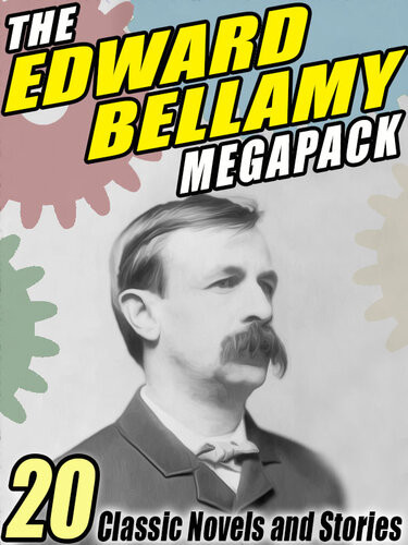 The Edward Bellamy Megapack 20 Classic Novels And Stories Edward Bellamy