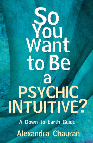 So You Want To Be A Psychic Intuitive A Downtoearth Guide Alexandra Chauran