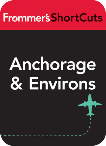 Anchorage And Environs Alaska Frommers Shortcuts