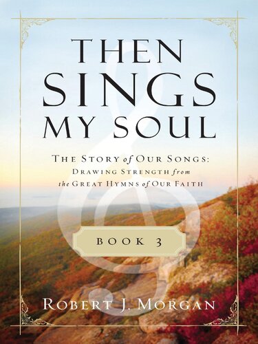 Then Sings My Soul Book 3 The Story Of Our Songs Drawing Strength From The Great Hymns Of Our Faith Robert J Morgan