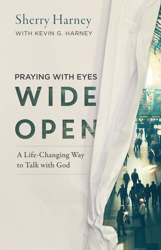 Praying With Eyes Wide Open A Lifechanging Way To Talk With God Sherry Harney Kevin G Harney