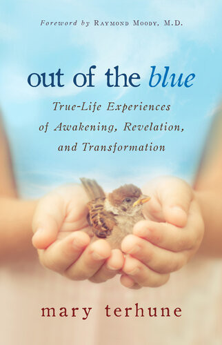 Out Of The Blue Truelife Experiences Of Awakening Revelation And Transformation Mary Terhune