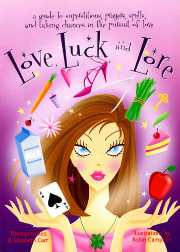 Love Luck And Lore A Guide To Superstitions Prayers Spells And Taking Chances In Pursuit Of Love Theresa Hoiles Elizabeth Carr