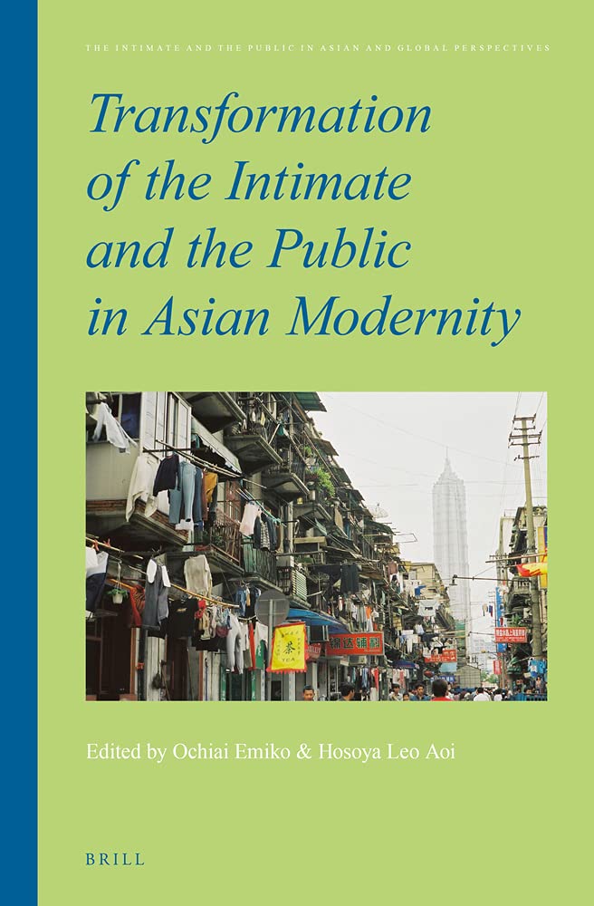 Transformation Of The Intimate And The Public In Asian Modernity The Intimate And The Public In Asian And Global Perspectives 5 Lam Ochiai Emiko