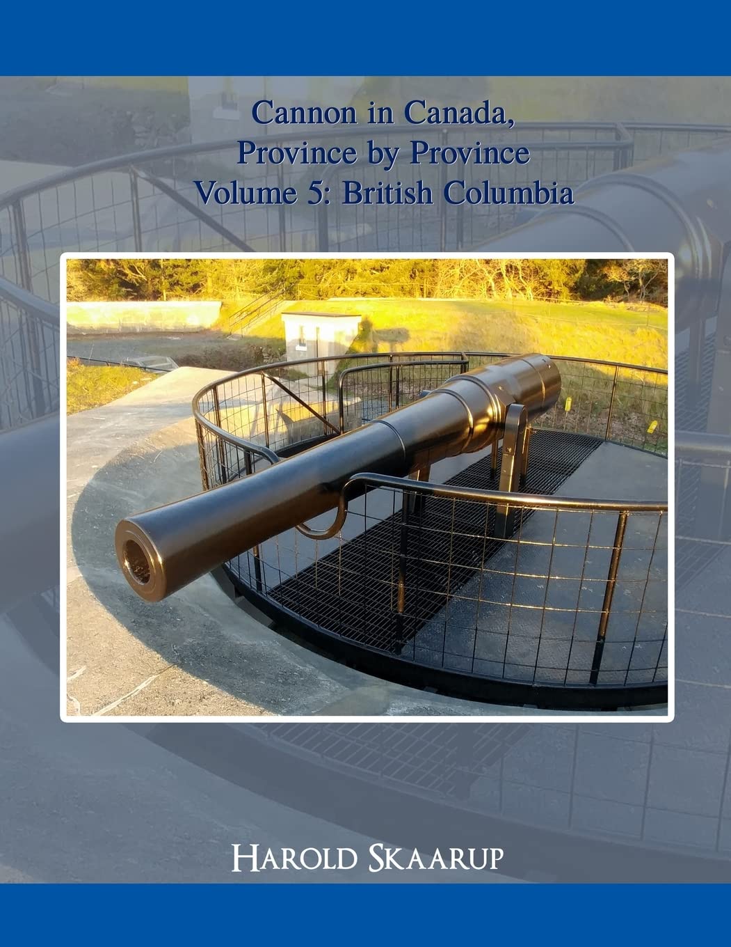 Cannon In Canada Province By Province Volume 5 British Columbia Harold Skaarup