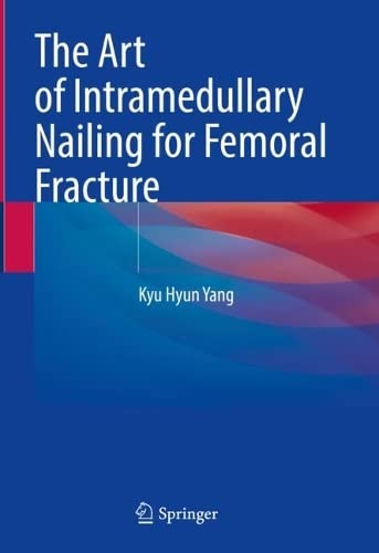 The Art Of Intramedullary Nailing For Femoral Fracture Kyu Hyun Yang