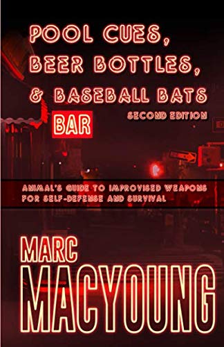 Pool Cues Beer Bottles And Baseball Bats Animals Guide To Improvised Weapons For Selfdefense And Survival 2nd Edition Marc Macyoung