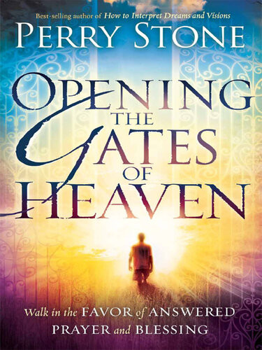 Opening The Gates Of Heaven Walk In The Favor Of Answered Prayer And Blessing Perry Stone