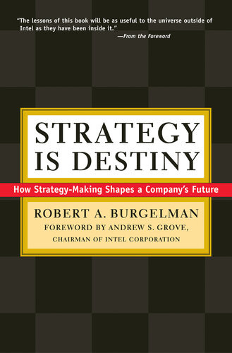 Strategy Is Destiny How Strategymaking Shapes A Companys Future Robert A Burgelman