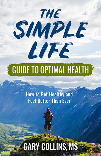 The Simple Life Guide To Optimal Health How To Get Healthy And Feel Better Than Ever Gary Collins