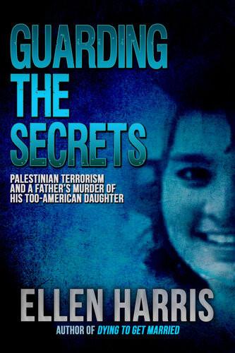 Guarding The Secrets Palestinian Terrorism And A Fathers Murder Of His Tooamerican Daughter Ellen Harris