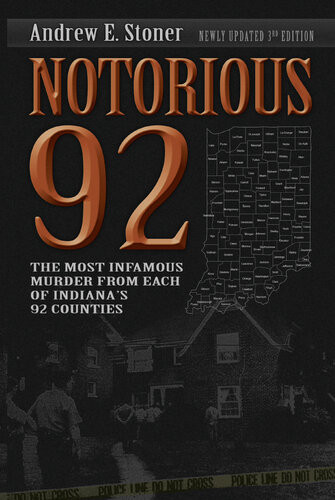 Notorious 92 The Most Infamous Murder From Each Of Indianas 92 Counties Andrew Stoner