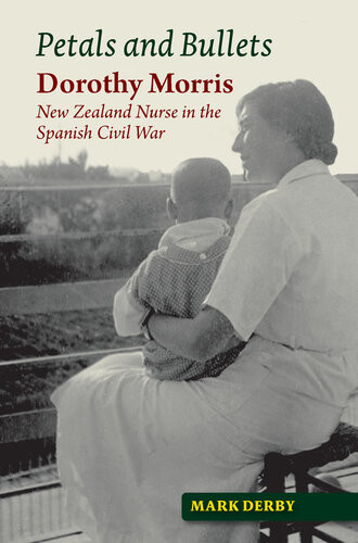 Petals And Bullets Dorothy Morris New Zealand Nurse In The Spanish Civil War Mark Derby
