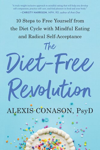 The Dietfree Revolution 10 Steps To Free Yourself From The Diet Cycle With Mindful Eating And Radical Selfacceptance Alexis Conason