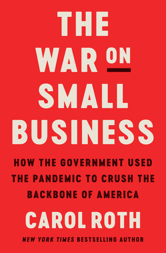 The War On Small Business How The Government Used The Pandemic To Crush The Backbone Of America Carol Roth