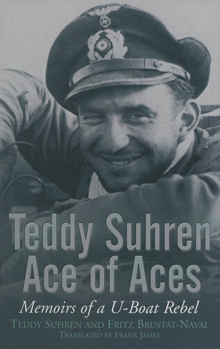 Teddy Suhren Ace Of Aces Memoirs Of A Uboat Rebel Teddy Shuren