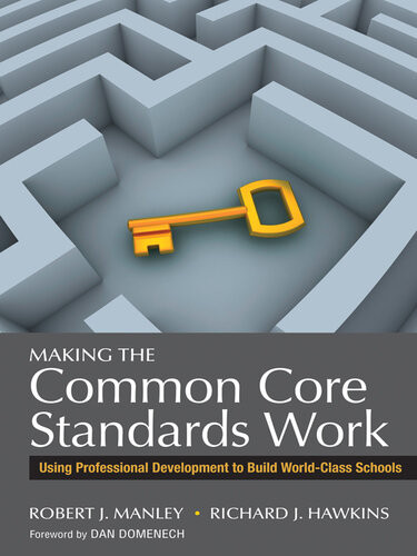 Making The Common Core Standards Work Using Professional Development To Build Worldclass Schools Robert J Manley Richard J Hawkins