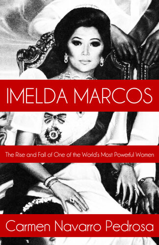 Imelda Marcos The Rise And Fall Of One Of The Worlds Most Powerful Women Carmen Navarro Pedrosa
