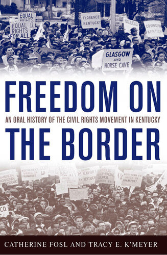 Freedom On The Border An Oral History Of The Civil Rights Movement In Kentucky Catherine Fosl Tracy E Kmeyer