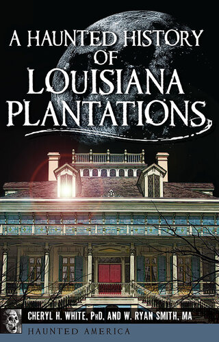 A Haunted History Of Louisiana Plantations Cheryl H White W Ryan Smith