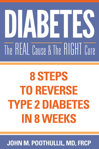 Diabetes The Real Cause And The Right Cure 8 Steps To Reverse Type 2 Diabetes In 8 Weeks John Poothullil