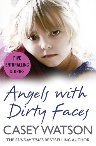 Angels With Dirty Faces Five Inspiring Stories Casey Watson