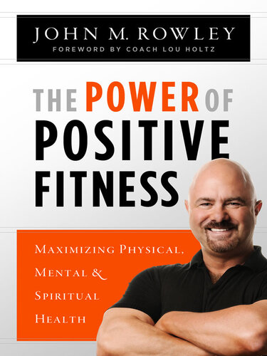 The Power Of Positive Fitness Maximizing Physical Mental And Spiritual Health John Rowley