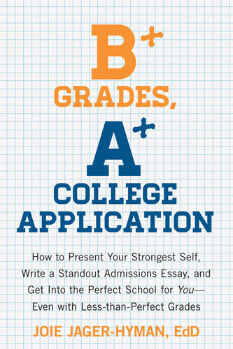 B Grades A College Application How To Present Your Strongest Self Write A Standout Admissions Essay And Get Into The Perfect School For You Joie Jagerhyman