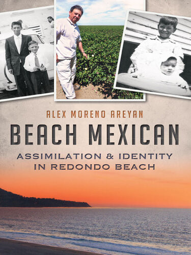 Beach Mexican Assimilation And Identity In Redondo Beach Alex Moreno Areyan