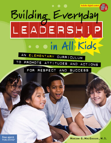 Building Everyday Leadership In All Kids An Elementary Curriculum To Promote Attitudes And Actions For Respect And Success Mariam G Macgregor