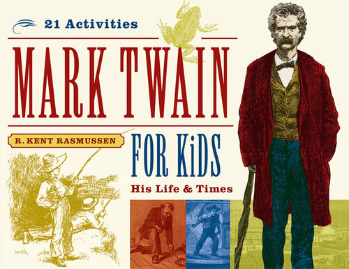 Mark Twain For Kids His Life Times 21 Activities R Kent Rasmussen