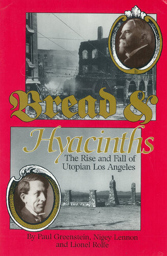Bread And Hyacinths The Rise And Fall Of Utopian Los Angeles Paul Greenstein