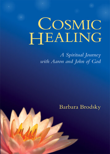 Cosmic Healing A Spiritual Journey With Aaron And John Of God Barbara Brodsky