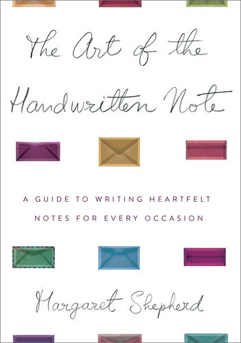The Art Of The Handwritten Note A Guide To Writing Heartfelt Notes For Every Occasion Margaret Shepherd