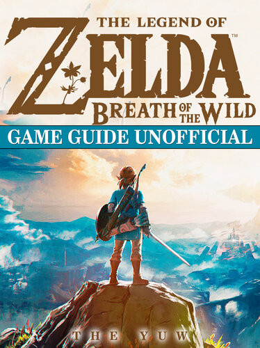 The Legend Of Zelda Breath Of The Wild Game Guide Unofficial The Yuw