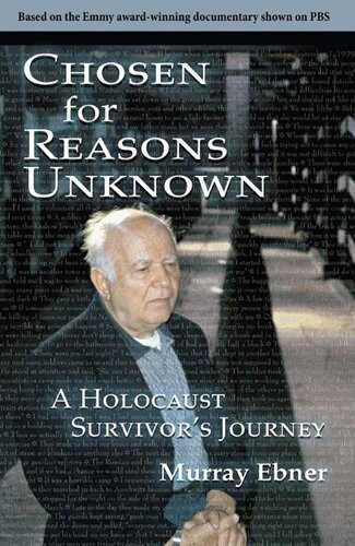 Chosen For Reasons Unknown A Holocaust Survivors Journey Murray Ebner