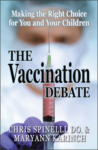 The Vaccination Debate Making The Right Choice For You And Your Children Chris Spinelli Maryann Karinch
