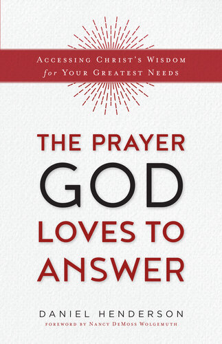 The Prayer God Loves To Answer Accessing Christs Wisdom For Your Greatest Needs Daniel Henderson