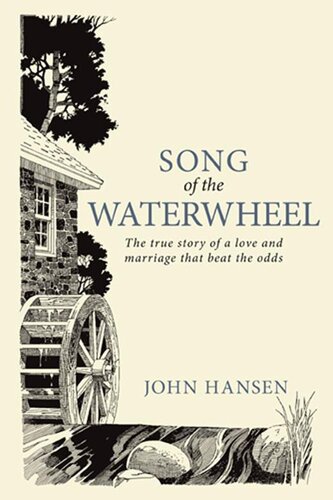 Song Of The Waterwheel The True Story Of A Love And Marriage That Beat The Odds John Hansen