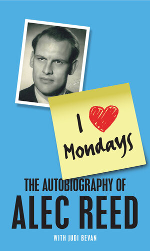 I Love Mondays The Autobiography Of Sir Alec Reed Cbe Alec Reed Judi Bevan