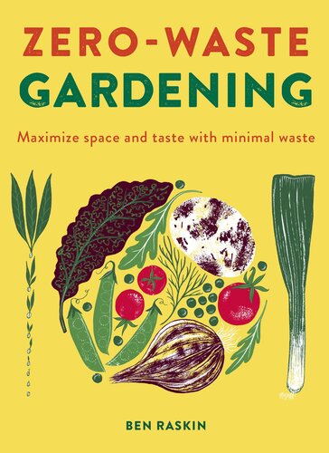 Zero Waste Gardening Maximize Space And Taste With Minimal Waste Ben Raskin