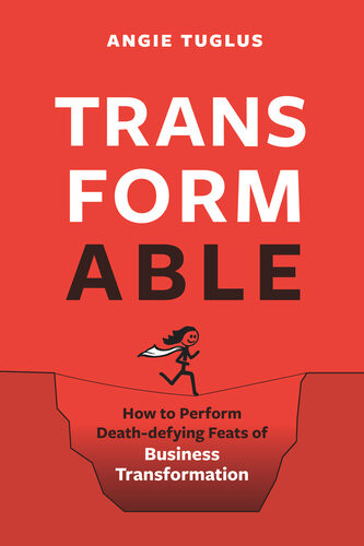Transformable How To Perform Deathdefying Feats Of Business Transformation Angie Tuglus