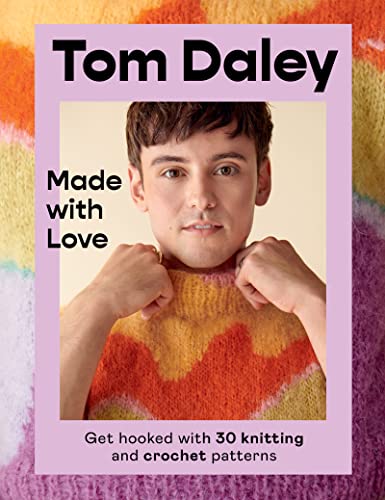 Made With Love Get Hooked With 30 Knitting And Crochet Patterns Tom Daley