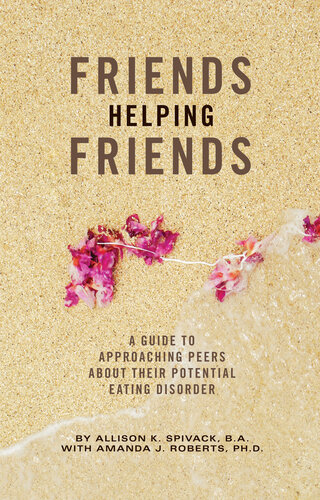 Friends Helping Friends A Guide To Approaching Peers About Their Potential Eating Disorder Allison K Spivack Amanda J Roberts