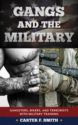 Gangs And The Military Gangsters Bikers And Terrorists With Military Training Carter F Smith