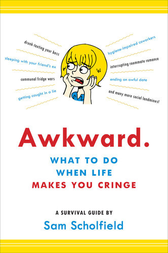 Awkward What To Do When Life Makes You Cringea Survival Guide Sam Scholfield