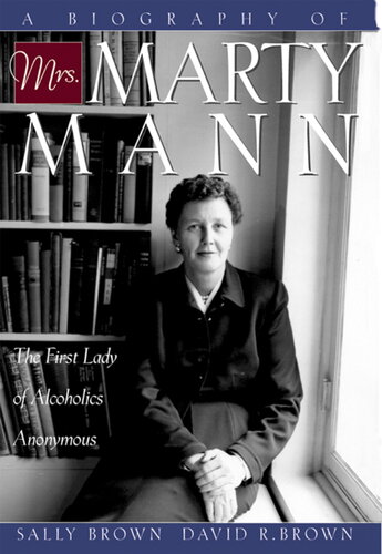A Biography Of Mrs Marty Mann The First Lady Of Alcoholics Anonymous Sally Brown David R Brown
