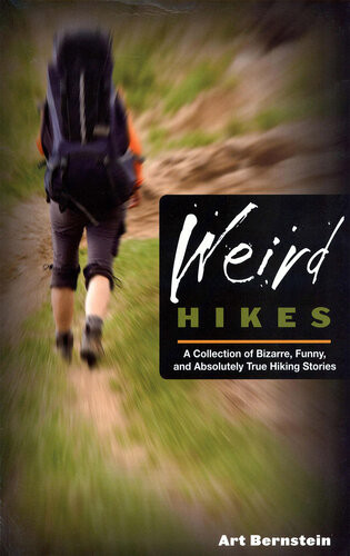 Weird Hikes A Collection Of Bizarre Funny And Absolutely True Hiking Stories 2nd Edition Art Bernstein