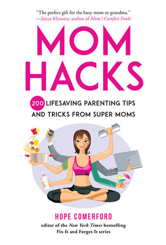 Mom Hacks 200 Lifesaving Parenting Tips And Tricks From Super Moms Hope Comerford